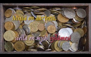 Raamatunkohta: Missä on aarteesi, siellä on myös sydämesi. Evankeliumi Matteuksen mukaan 6:21